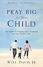 Pray Big for Your Child: The Power of Praying God's Promises for Your Child's Life