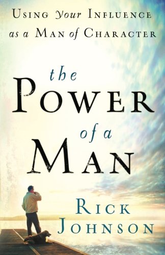 The Power of a Man: Using Your Influence as a Man of Character