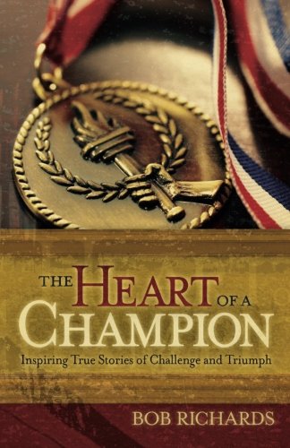 The Heart of a Champion: Inspiring True Stories of Challenge and Triumph