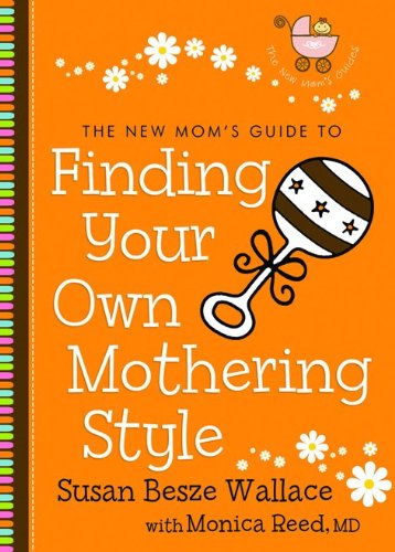 New Mom's Guide to Finding Your Own Mothering Style, The (The New Mom's Guides)