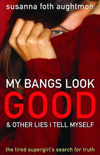 My Bangs Look Good and Other Lies I Tell Myself: The Tired Supergirl's Search for Truth