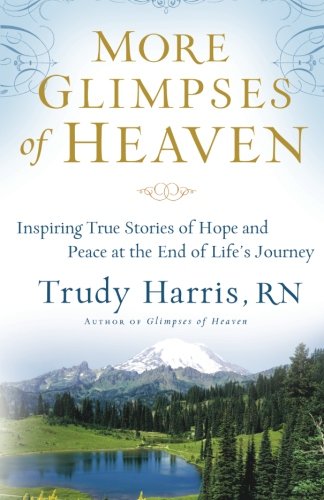 More Glimpses of Heaven: Inspiring True Stories of Hope and Peace at the End of Life's Journey