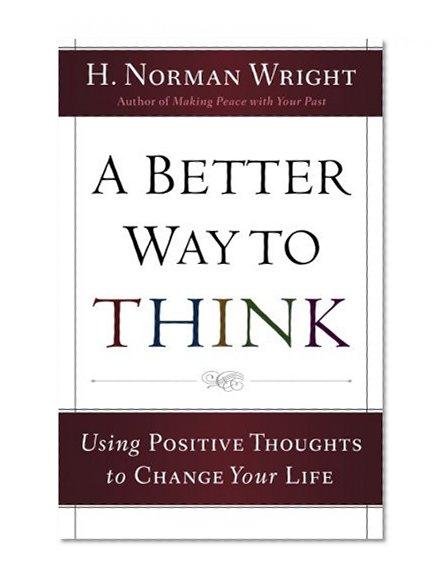 A Better Way to Think: Using Positive Thoughts to Change Your Life