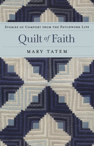 Quilt of Faith: Stories of Comfort from the Patchwork Life