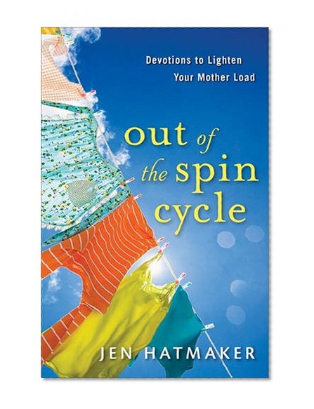 Out of the Spin Cycle: Devotions to Lighten Your Mother Load