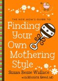 New Mom's Guide to Finding Your Own Mothering Style, The (The New Mom's Guides)
