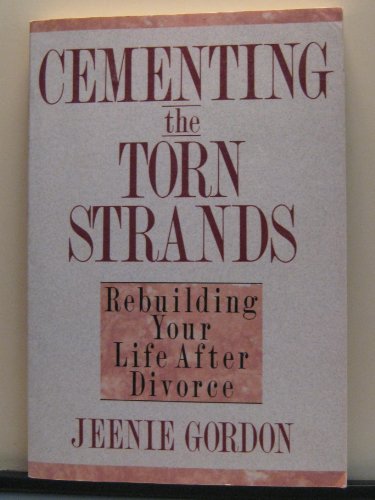 CEMENTING THE TORN STRANDS: Rebuilding Your Life After Divorce