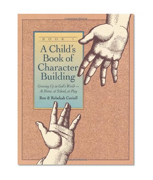 A Child's Book of Character Building: Growing Up in God's World - At Home, at School, at Play, Book 1