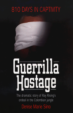 Guerrilla Hostage: The Dramatic Story of Ray Rising's Ordeal in the Colombian Jungle (810 Days in Captivity)