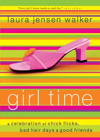 Girl Time: A Celebration of Chick Flicks, Bad Hair Days & Good Friends