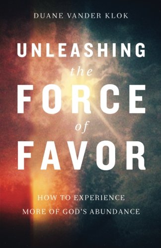 Unleashing the Force of Favor: How to Experience More of God's Abundance