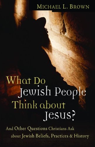 What Do Jewish People Think about Jesus?: And Other Questions Christians Ask about Jewish Beliefs, Practices, and History