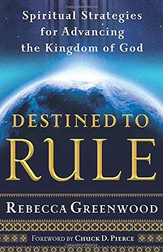 Destined to Rule: Spiritual Strategies for Advancing the Kingdom of God