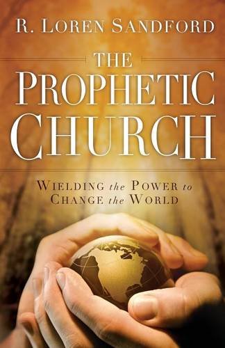 The Prophetic Church: Wielding the Power to Change the World