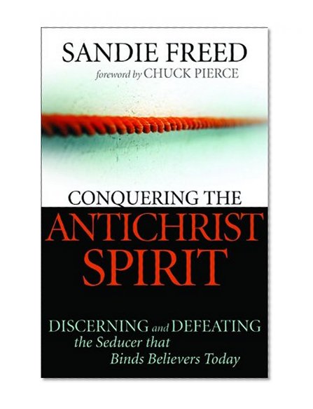 Conquering the Antichrist Spirit: Discerning and Defeating the Seducer That Binds Believers Today