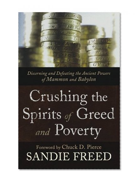 Crushing the Spirits of Greed and Poverty: Discerning and Defeating the Ancient Powers of Mammon and Babylon