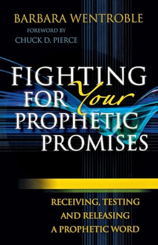 Fighting for Your Prophetic Promises: Receiving, Testing and Releasing a Prophetic Word