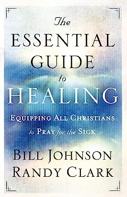 Book Cover The Essential Guide to Healing: Equipping All Christians to Pray for the Sick