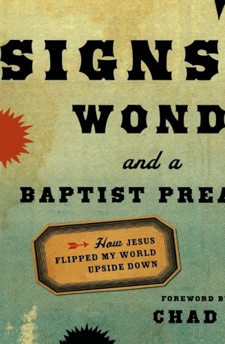 Signs, Wonders and a Baptist Preacher: How Jesus Flipped My World Upside Down