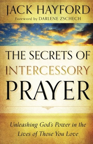 The Secrets of Intercessory Prayer: Unleashing God's Power in the Lives of Those You Love