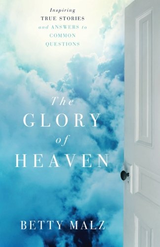 The Glory of Heaven: Inspiring True Stories and Answers to Common Questions