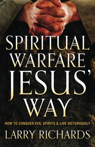 Spiritual Warfare Jesus' Way: How to Conquer Evil Spirits and Live Victoriously