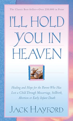 I'll Hold You in Heaven: Healing and Hope for the Parent Who Has Lost a Child Through Miscarriage, Stillbirth, Abortion, or Early Infant Death