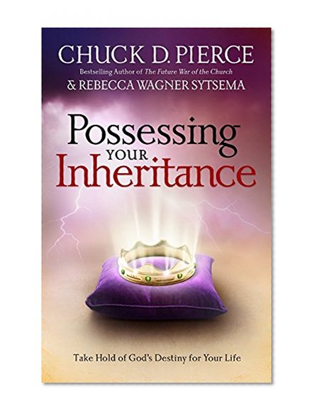 Possessing Your Inheritance: Take Hold of God's Destiny for Your Life