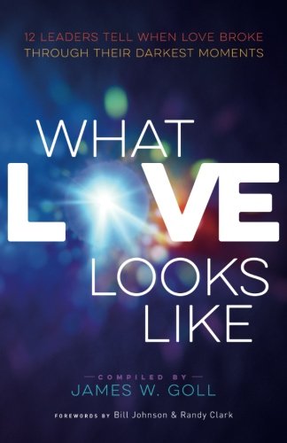What Love Looks Like: 12 Leaders Tell When Love Broke through Their Darkest Moments