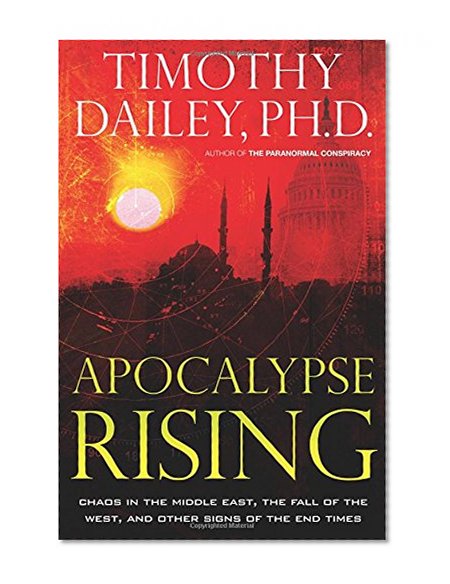 Apocalypse Rising: Chaos in the Middle East, the Fall of the West, and Other Signs of the End Times