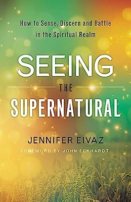 Book Cover Seeing the Supernatural: How to Sense, Discern and Battle in the Spiritual Realm