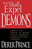 They Shall Expel Demons: What You Need to Know about Demons - Your Invisible Enemies