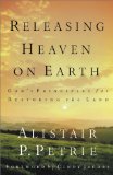Releasing Heaven on Earth: God's Principles for Restoring the Land