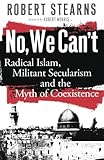 No, We Can't: Radical Islam, Militant Secularism and the Myth of Coexistence