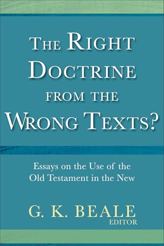 The Right Doctrine from the Wrong Texts?: Essays on the Use of the Old Testament in the New