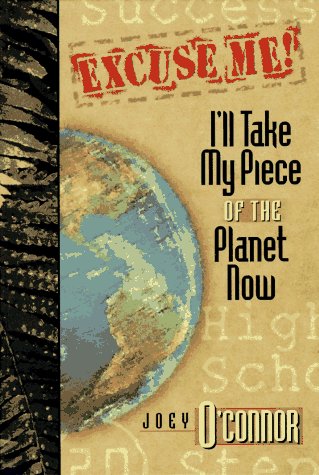 Excuse Me, I'll Take My Piece of the Planet Now: I'll Take My Piece of the Planet Now! : 25 Steps to Success After High School