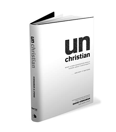 unChristian: What a New Generation Really Thinks about Christianity... and Why It Matters