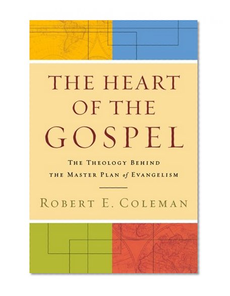 Heart of the Gospel, The: The Theology behind the Master Plan of Evangelism