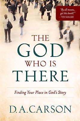 The God Who Is There: Finding Your Place in God's Story