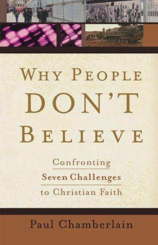 Why People Don't Believe: Confronting Seven Challenges to Christian Faith