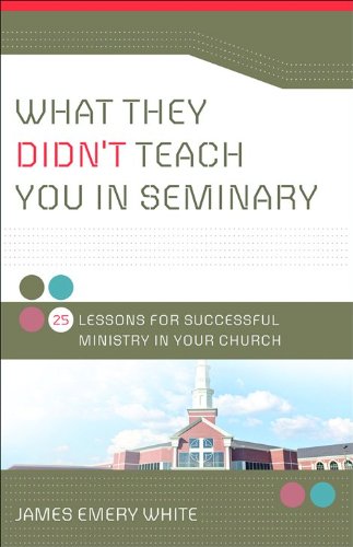 What They Didn't Teach You in Seminary: 25 Lessons for Successful Ministry in Your Church