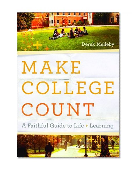 Make College Count: A Faithful Guide to Life and Learning