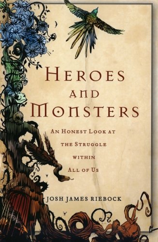 Heroes and Monsters: An Honest Look at the Struggle within All of Us