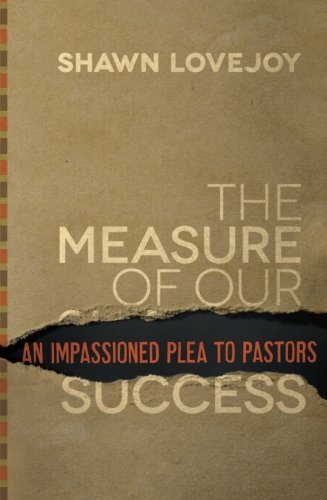Measure of Our Success, The: An Impassioned Plea to Pastors