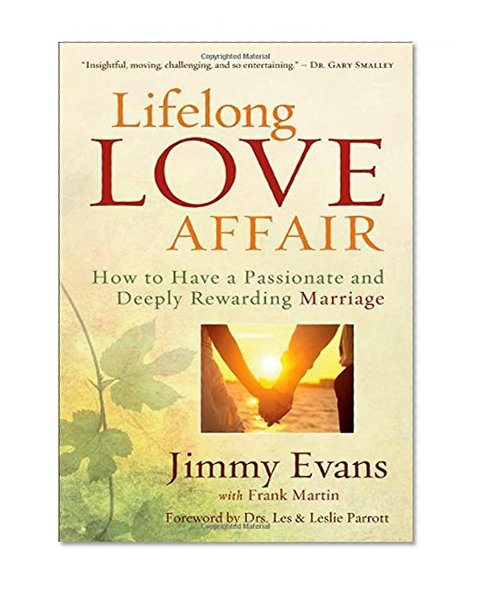 Lifelong Love Affair: How to Have a Passionate and Deeply Rewarding Marriage