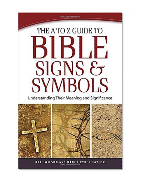The A to Z Guide to Bible Signs and Symbols: Understanding Their Meaning and Significance
