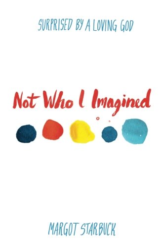 Not Who I Imagined: Surprised by a Loving God
