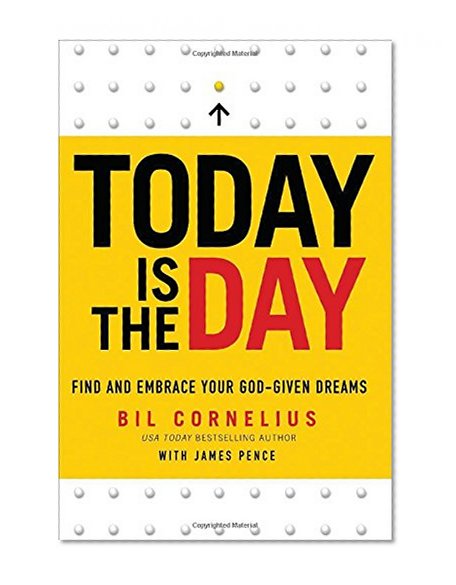 Today Is the Day: Find and Embrace Your God-Given Dreams