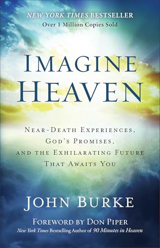 Imagine Heaven: Near-Death Experiences, God's Promises, and the Exhilarating Future That Awaits You – A Spiritual Exploration of Life, Purpose, and Eternal Hope in the Face of Death and Grief