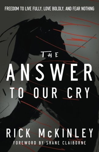 The Answer to Our Cry: Freedom to Live Fully, Love Boldly, and Fear Nothing